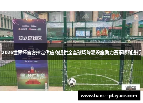 2026世界杯官方指定供应商提供全套球场降温设施助力赛事顺利进行