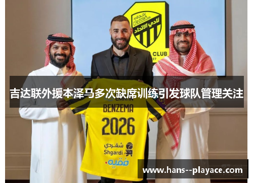 吉达联外援本泽马多次缺席训练引发球队管理关注 吉达联外援本泽马多次缺席训练引发球队管理关注